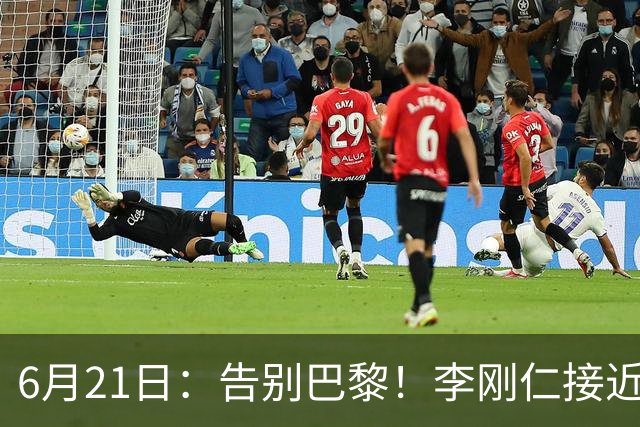 6月21日：告别巴黎！李刚仁接近加盟马竞，2700万欧重返西甲赛场
